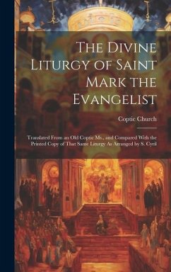 The Divine Liturgy of Saint Mark the Evangelist: Translated From an Old Coptic Ms., and Compared With the Printed Copy of That Same Liturgy As Arrange - Church, Coptic