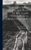 Through Shên-kan, The Account Of The Clark Expedition In North China, 1908-9