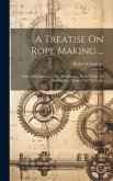 A Treatise On Rope Making ...
