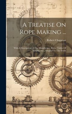 A Treatise On Rope Making ... - Chapman, Robert