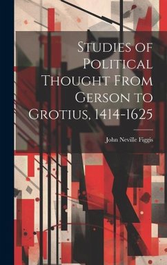 Studies of Political Thought From Gerson to Grotius, 1414-1625 - Figgis, John Neville