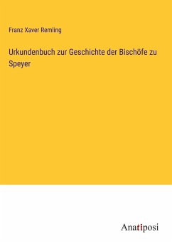 Urkundenbuch zur Geschichte der Bischöfe zu Speyer - Remling, Franz Xaver