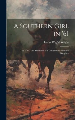 A Southern Girl in '61: The War-Time Memories of a Confederate Senator's Daughter - Wright, Louise Wigfall