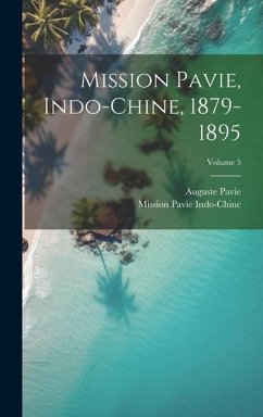 Mission Pavie, Indo-Chine, 1879-1895; Volume 5 - Indo-Chine, Mission Pavie; Pavie, Auguste