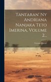 Tantaran' Ny Andriana Nanjaka Teto Imerina, Volume 2...