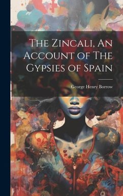 The Zincali, An Account of The Gypsies of Spain - Borrow, George Henry