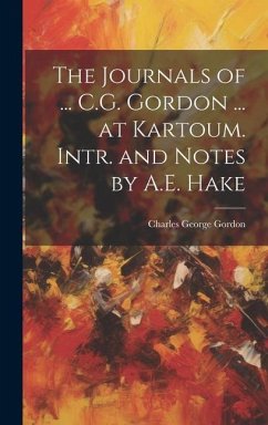 The Journals of ... C.G. Gordon ... at Kartoum. Intr. and Notes by A.E. Hake - Gordon, Charles George