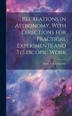 Recreations in Astronomy, With Directions for Practical Experiments and Telescopic Work