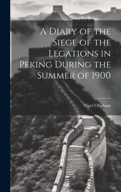 A Diary of the Siege of the Legations in Peking During the Summer of 1900 - Oliphant, Nigel