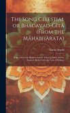 The Song Celestial or Bhagavad-Gîtâ (from the Mâhabhârata): Being a Discourse Between Arjuna, Prince of India, and the Supreme