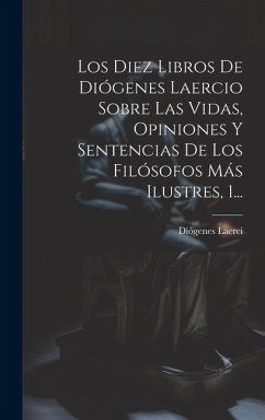 Los Diez Libros De Diógenes Laercio Sobre Las Vidas, Opiniones Y Sentencias De Los Filósofos Más Ilustres, 1... - Laerci, Diògenes