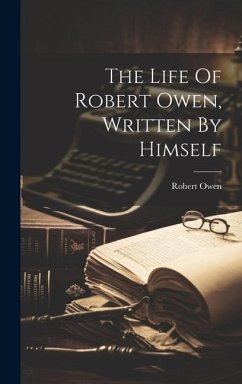 The Life Of Robert Owen, Written By Himself - Owen, Robert