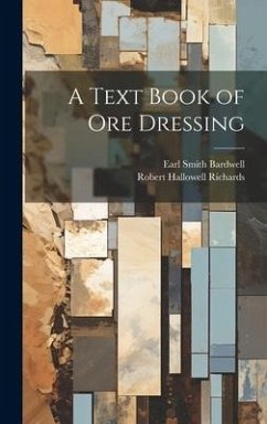 A Text Book of Ore Dressing - Richards, Robert Hallowell; Bardwell, Earl Smith