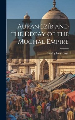 Aurangzíb and the Decay of the Mughal Empire - Lane-Poole, Stanley