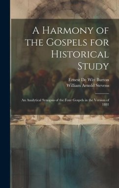 A Harmony of the Gospels for Historical Study; an Analytical Synopsis of the Four Gospels in the Version of 1881 - Burton, Ernest De Witt; Stevens, William Arnold