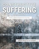 Constructive Suffering: Building a Biblical Perspective for Your Pain