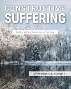 Constructive Suffering: Building a Biblical Perspective for Your Pain - Moreno, Amy M.; Campbell, Lee