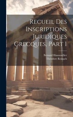 Recueil Des Inscriptions Juridiques Grecques, Part 1 - Haussoullier, Bernard; Reinach, Théodore