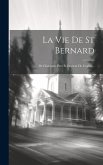 La Vie De St Bernard: De Clairvaux, Pere Et Docteur De L'eglise...