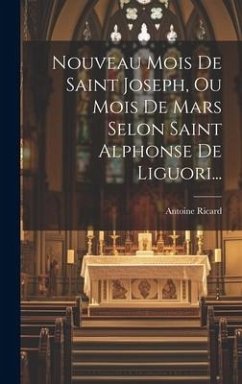 Nouveau Mois De Saint Joseph, Ou Mois De Mars Selon Saint Alphonse De Liguori... - Ricard, Antoine