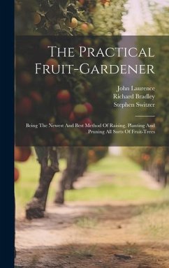 The Practical Fruit-gardener - Switzer, Stephen; Laurence, John; Bradley, Richard