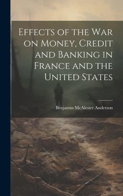 Effects of the War on Money, Credit and Banking in France and the United States - Anderson, Benjamin Macalester