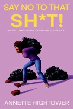 Say No to That Sh*t!: Reclaim Your Boundaries...or Forever Hold Your Peace! - Hightower, Annette