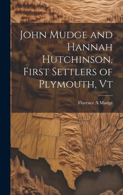 John Mudge and Hannah Hutchinson, First Settlers of Plymouth, Vt - Mudge, Florence A