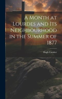 A Month at Lourdes and its Neighbourhood in the Summer of 1877 - Caraher, Hugh