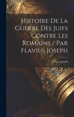 Histoire De La Guerre Des Juifs Contre Les Romains / Par Flavius Joseph - Josefo, Flavio