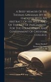 A Brief Memoir Of Sir Thomas Gresham [by M. Hackett] With An Abstract Of His Will, And Of The Act Of Parliament, For The Foundation And Government Of