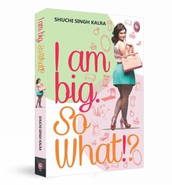 I Am Big So What? - Kalra, Shuchi Singh