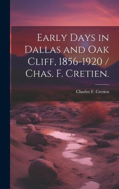 Early Days in Dallas and Oak Cliff, 1856-1920 / Chas. F. Cretien. - Cretien, Charles F
