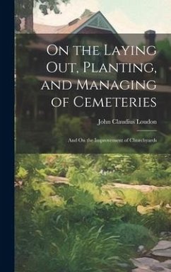 On the Laying Out, Planting, and Managing of Cemeteries - Loudon, John Claudius