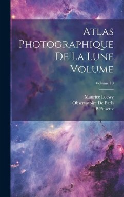 Atlas photographique de la lune Volume; Volume 10 - De Paris, Observatoire; Loewy, Maurice; Puiseux, P.