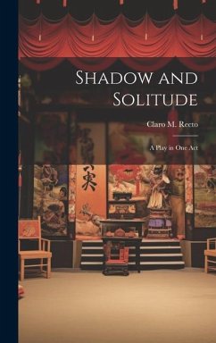 Shadow and Solitude: A Play in one Act - Recto, Claro M.