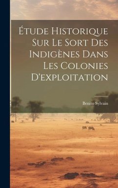 Étude Historique Sur Le Sort Des Indigènes Dans Les Colonies D'exploitation - Sylvain, Benito