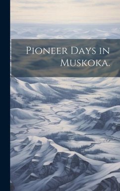 Pioneer Days in Muskoka. - Anonymous