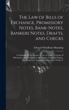The Law of Bills of Exchange, Promissory Notes, Bank-Notes, Bankers Notes, Drafts, and Checks - Manning, Edward Windham