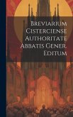 Breviarium Cisterciense Authoritate Abbatis Gener. Editum