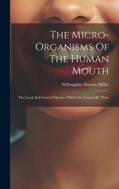 The Micro-organisms Of The Human Mouth: The Local And General Diseases Which Are Caused By Them - Miller, Willoughby Dayton