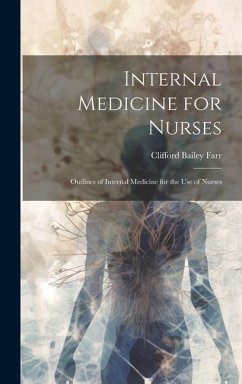 Internal Medicine for Nurses: Outlines of Internal Medicine for the Use of Nurses - Farr, Clifford Bailey