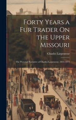 Forty Years a Fur Trader On the Upper Missouri - Larpenteur, Charles