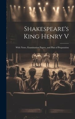 Shakespeare's King Henry V: With Notes, Examination Papers, and Plan of Preparation - Anonymous