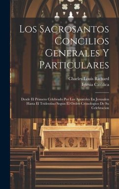 Los Sacrosantos Concilios Generales Y Particulares: Desde El Primero Celebrado Por Los Apostoles En Jerusalen Hasta El Tridentino Segun El Orden Crono - ((O P. )), Charles-Louis Richard; Católica, Iglesia