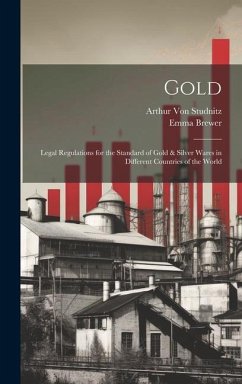 Gold: Legal Regulations for the Standard of Gold & Silver Wares in Different Countries of the World - Studnitz, Arthur Von; Brewer, Emma