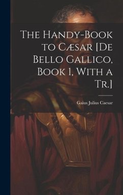 The Handy-Book to Cæsar [De Bello Gallico, Book 1, With a Tr.] - Caesar, Gaius Julius