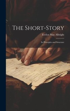 The Short-Story: Its Principles and Structure - Albright, Evelyn May