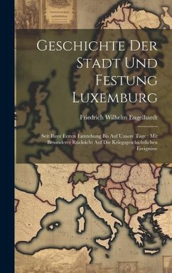 Geschichte Der Stadt Und Festung Luxemburg - Engelhardt, Friedrich Wilhelm