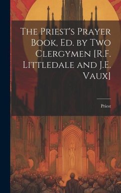 The Priest's Prayer Book, Ed. by Two Clergymen [R.F. Littledale and J.E. Vaux] - Priest